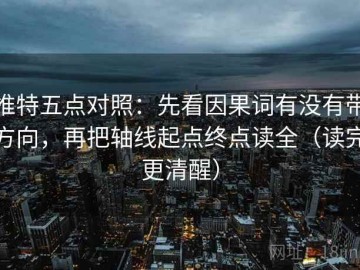 推特五点对照：先看因果词有没有带方向，再把轴线起点终点读全（读完更清醒）
