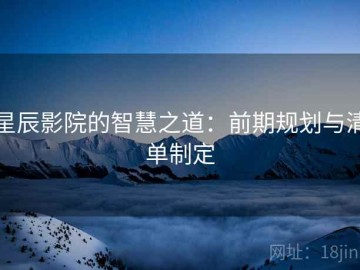 星辰影院的智慧之道：前期规划与清单制定