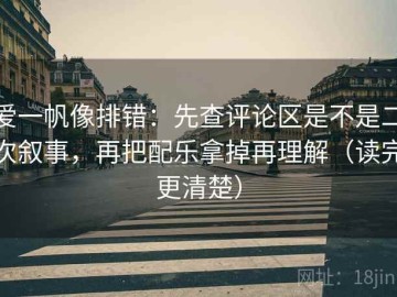 爱一帆像排错：先查评论区是不是二次叙事，再把配乐拿掉再理解（读完更清楚）