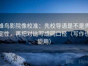 蜂鸟影院像校准：先校导语是不是先定性，再把对比写成同口径（写作也能用）