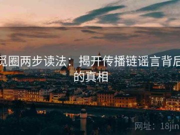 觅圈两步读法：揭开传播链谣言背后的真相